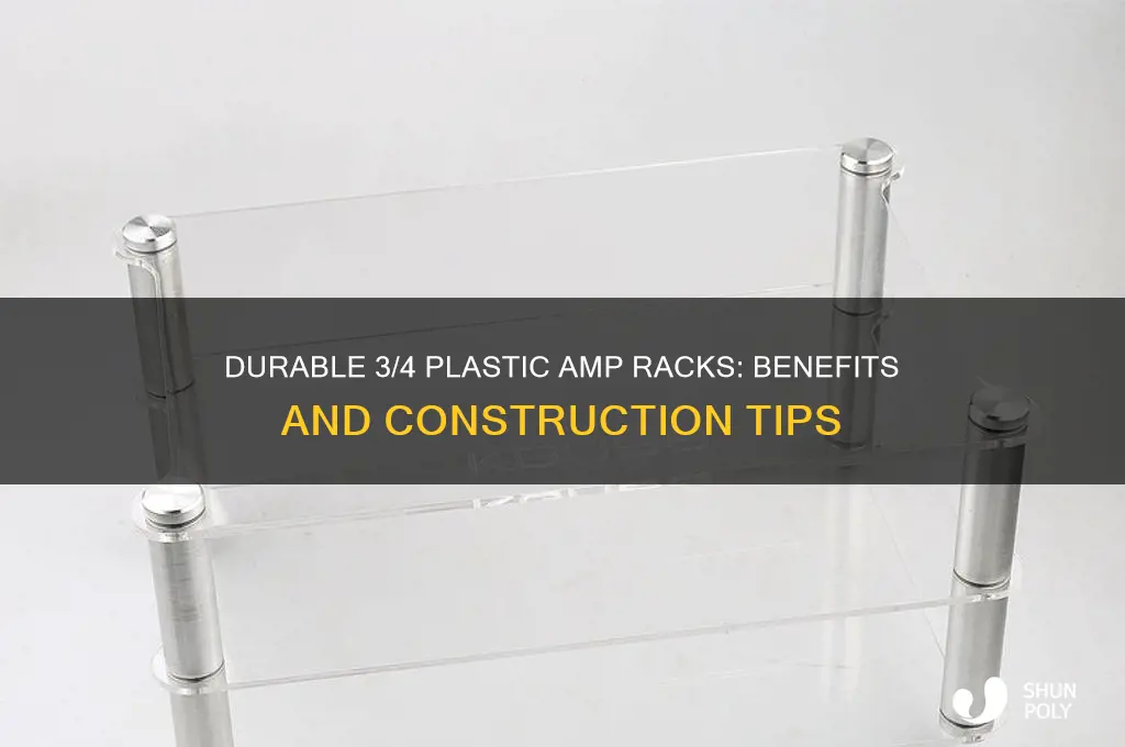 why make amp racks out of 3 4 plastic