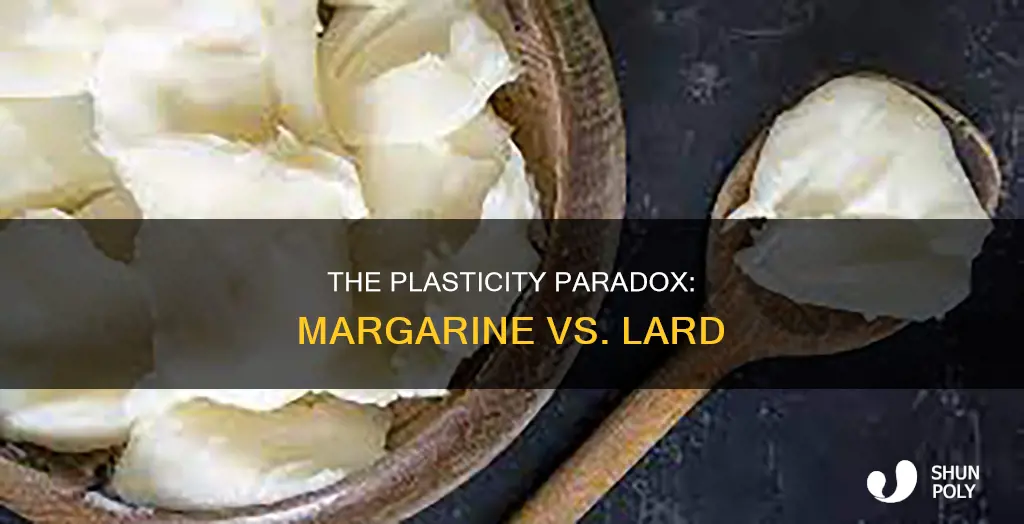 why margarine has more plasticity than lard