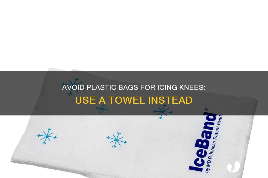 why not use plastic bag without towel to ice knee