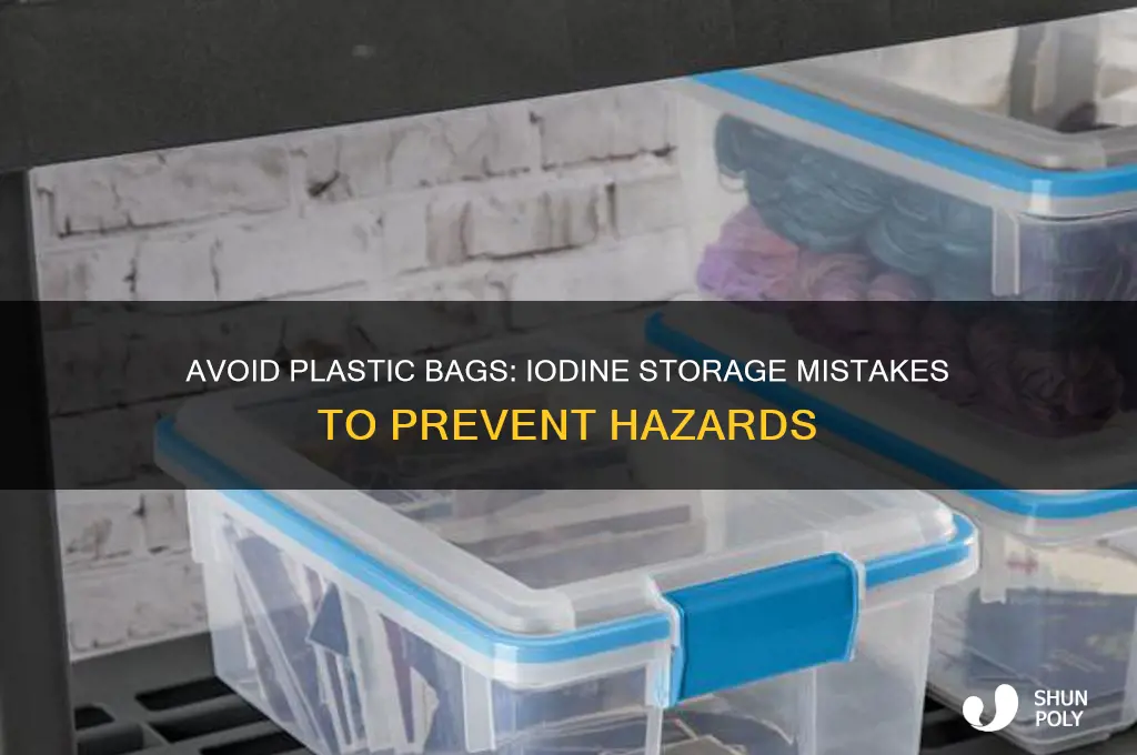why should you not store iodine in a plastic bag