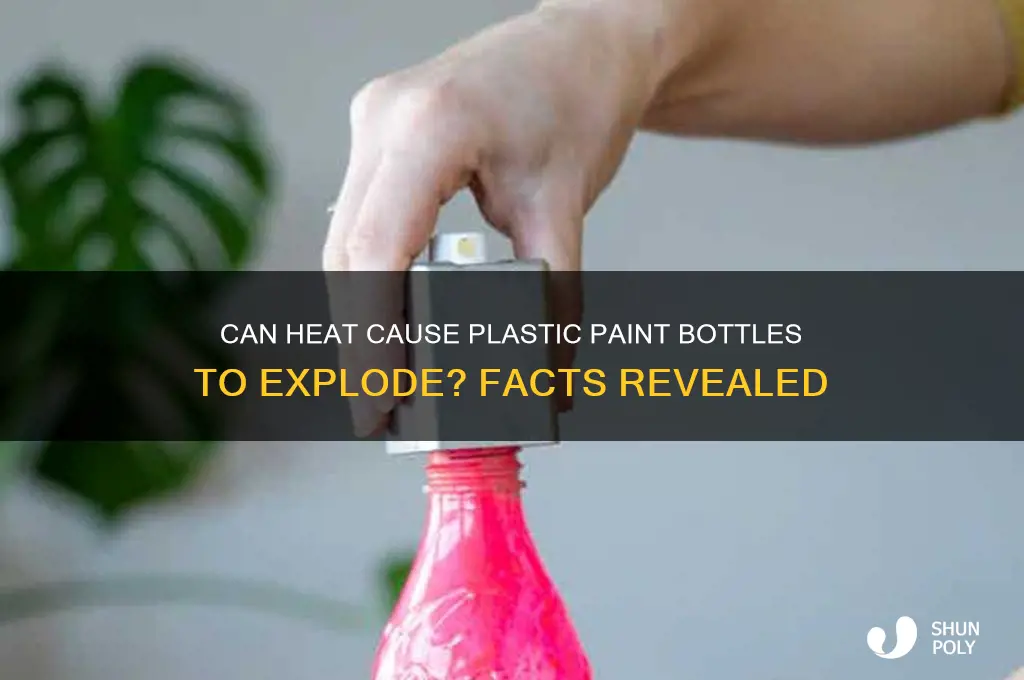 will a plastic paint bottle explode in heat