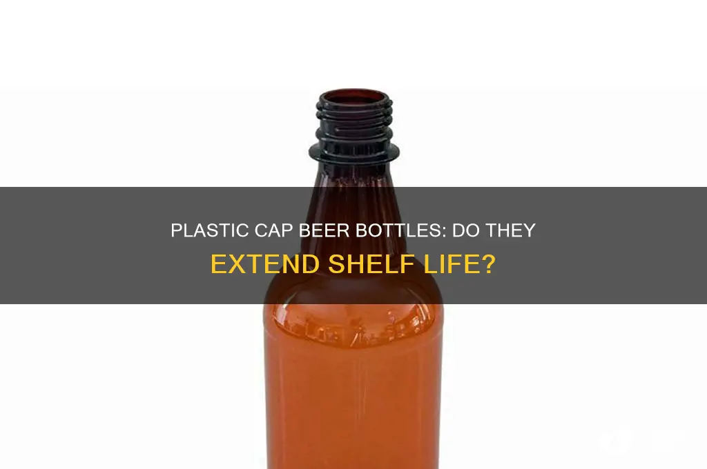 will beer in plastic cap bottle last longer