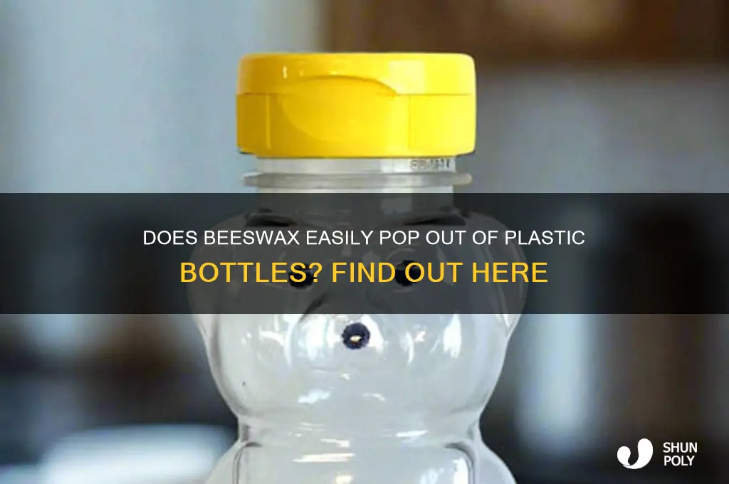 will beeswax pop out of a plastic bottle