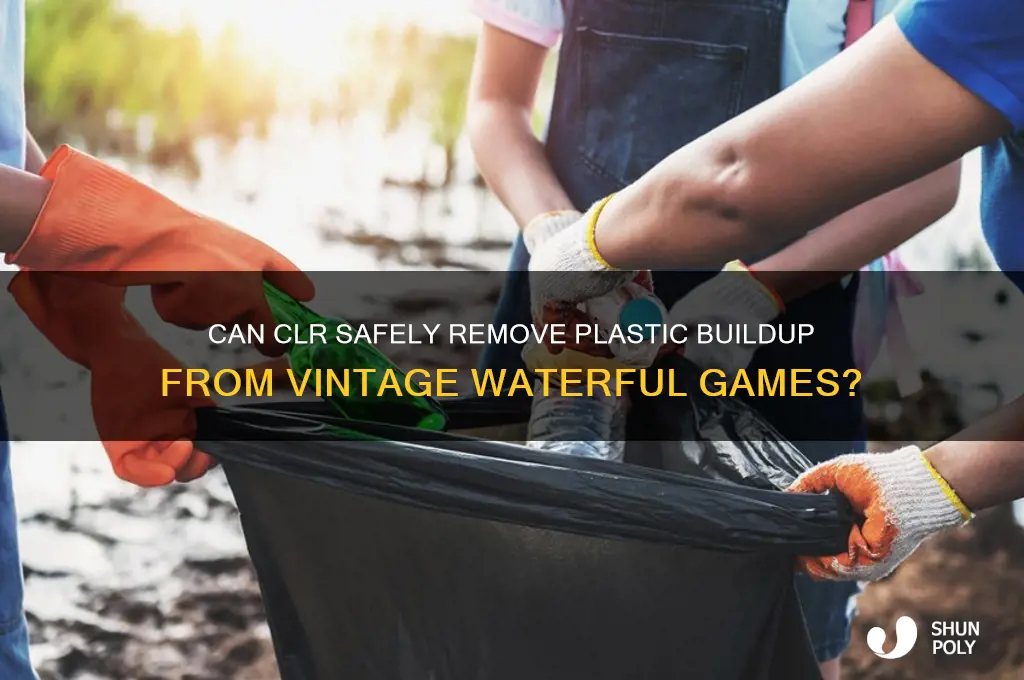 will clr clear the plastic of my vintage waterful game