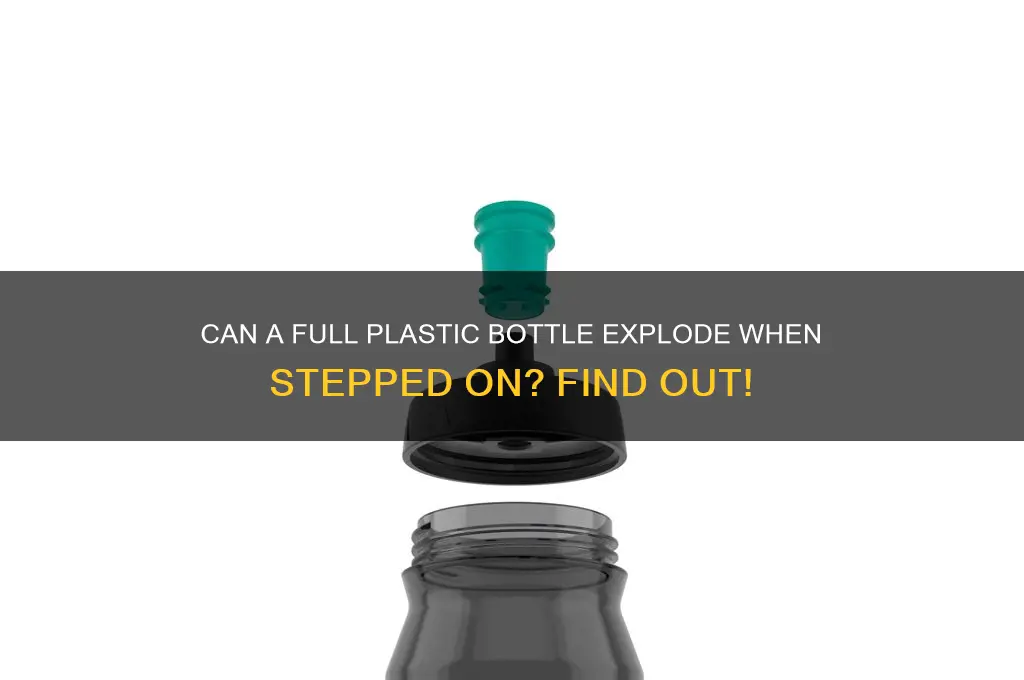 will full plastic bottle explode if stepped on