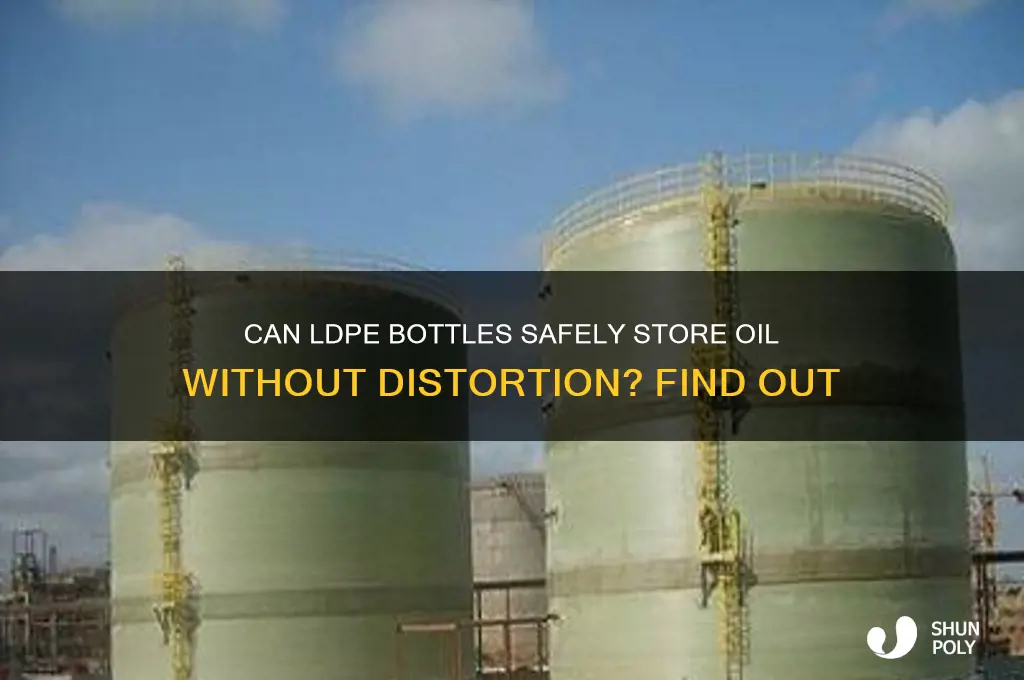 will ldpe plastic bottles store oil without distorting