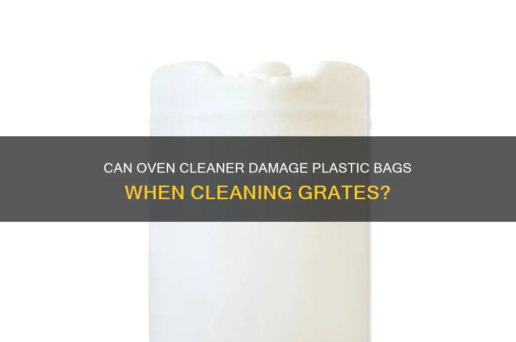will oven clener eat through plastic bag when cleaning grates