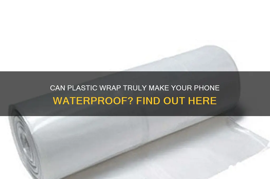 will plastic wrap make my phone waterproof