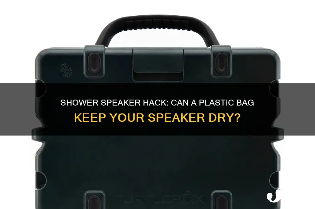 will putting my speaker in plastic bag allow shower