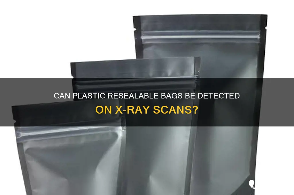 would a plastic resealable bag show up on xray
