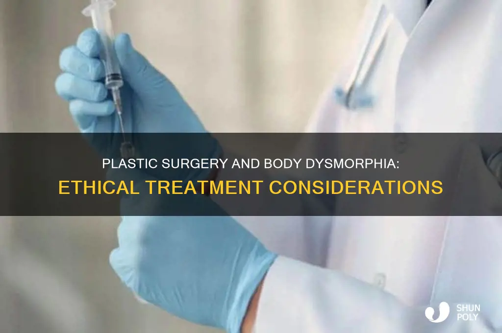 would a plastic surgeon treat a body dismorphic patient