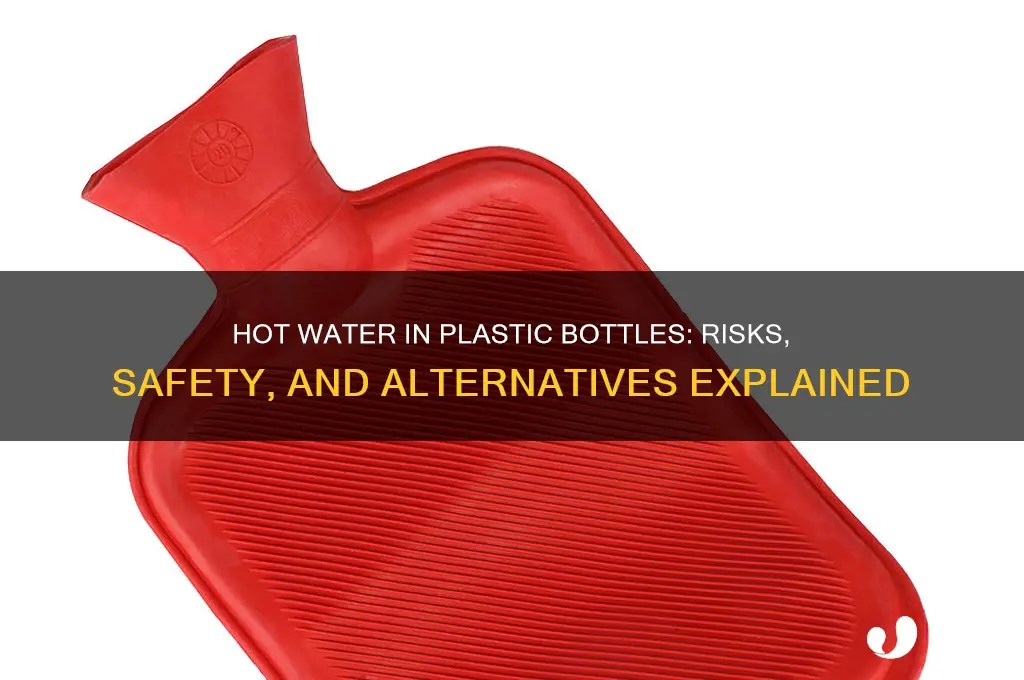 would if you put hot water in a plastic bottle